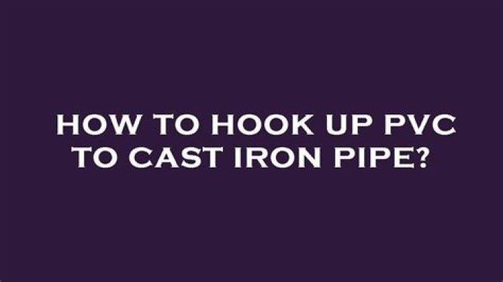How do you connect PVC pipe to cast iron?