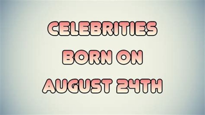 Who was born on August 24th